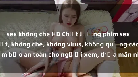 sex không che HD Chất lượng phim sex cập nhật mới nhất, không che, không virus, không quảng cáo, đảm bảo an toàn cho người xem, thỏa mãn nhu cầu tình dục của bạn.