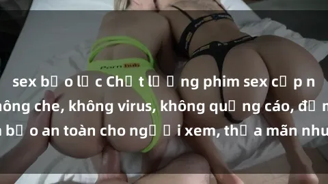 sex bạo lực Chất lượng phim sex cập nhật mới nhất, không che, không virus, không quảng cáo, đảm bảo an toàn cho người xem, thỏa mãn nhu cầu tình dục của bạn.