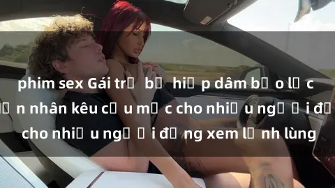 phim sex Gái trẻ bị hiếp dâm bạo lực trong công viên: Nạn nhân kêu cứu mặc cho nhiều người đứng xem lạnh lùng
