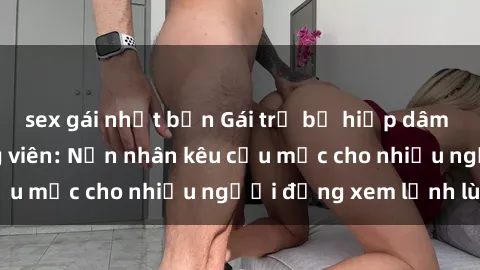 sex gái nhật bản Gái trẻ bị hiếp dâm bạo lực trong công viên: Nạn nhân kêu cứu mặc cho nhiều người đứng xem lạnh lùng
