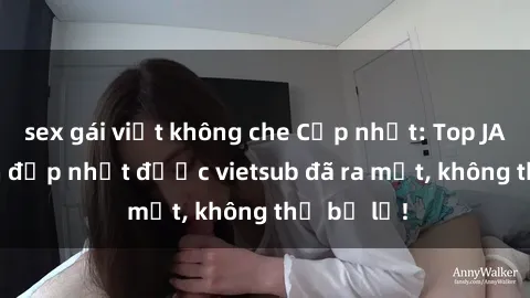 sex gái việt không che Cập nhật: Top JAV idol xinh đẹp nhất được vietsub đã ra mắt, không thể bỏ lỡ!