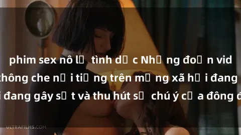 phim sex nô lệ tình dục Những đoạn video sex Việt Nam không che nổi tiếng trên mạng xã hội đang gây sốt và thu hút sự chú ý của đông đảo người xem.