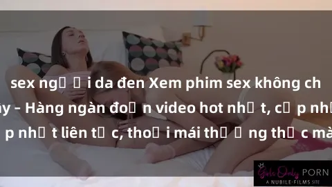 sex người da đen Xem phim sex không che miễn phí tại đây – Hàng ngàn đoạn video hot nhất, cập nhật liên tục, thoải mái thưởng thức mà không tốn kém.