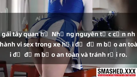 gái tây quan hệ Những nguyên tắc cần nhớ khi thực hiện hành vi sex trong xe hơi để đảm bảo an toàn và tránh rủi ro.