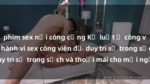 phim sex nơi công cộng Kỷ luật ở công viên: Chấn chỉnh hành vi sex công viên để duy trì sự trong sạch và thoải mái cho mọi người.