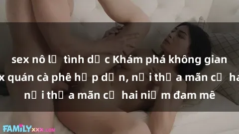 sex nô lệ tình dục Khám phá không gian độc đáo tại sex quán cà phê hấp dẫn, nơi thỏa mãn cả hai niềm đam mê