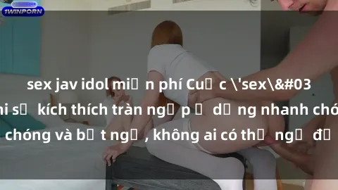 sex jav idol miễn phí Cuộc 'sex' trong thang máy: Khi sự kích thích tràn ngập ở dạng nhanh chóng và bất ngờ, không ai có thể ngờ được điều gì sẽ xảy ra!