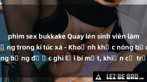 phim sex bukkake Quay lén sinh viên làm tình ngay trên giường trong kí túc xá - Khoảnh khắc nóng bỏng được ghi lại bí mật, khiến cả trường học xôn xao.