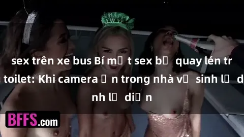 sex trên xe bus Bí mật sex bị quay lén trong toilet: Khi camera ẩn trong nhà vệ sinh lộ diện