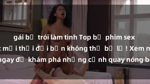 gái bị trói làm tình Top bộ phim sex Hàn Quốc hot nhất mọi thời đại bạn không thể bỏ lỡ! Xem ngay để khám phá những cảnh quay nóng bỏng, đầy nghẹt thở!