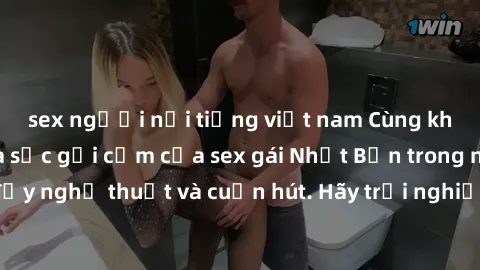 sex người nổi tiếng việt nam Cùng khám phá vẻ đẹp và sức gợi cảm của sex gái Nhật Bản trong những bộ phim đầy nghệ thuật và cuốn hút. Hãy trải nghiệm cảm xúc đầy mới mẻ và sống động từ những cảnh quay