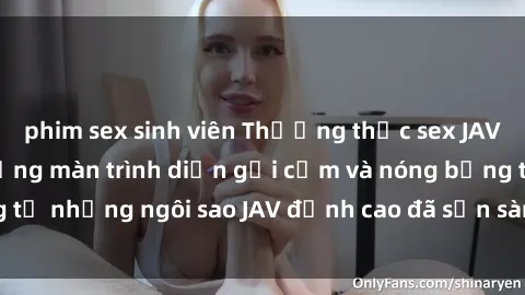 phim sex sinh viên Thưởng thức sex JAV idol miễn phí: Những màn trình diễn gợi cảm và nóng bỏng từ những ngôi sao JAV đỉnh cao đã sẵn sàng để bạn khám phá.