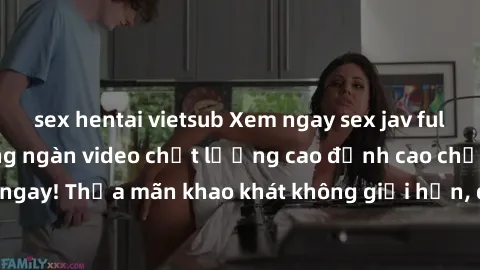 sex hentai vietsub Xem ngay sex jav full HD miễn phí - Hàng ngàn video chất lượng cao đỉnh cao chỉ cần click vào ngay! Thỏa mãn khao khát không giới hạn, đón chờ những trải nghiệm mới lạ!