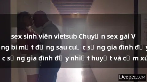 sex sinh viên vietsub Chuyện sex gái Việt có chồng: Những bí mật đằng sau cuộc sống gia đình đầy nhiệt huyết và cảm xúc
