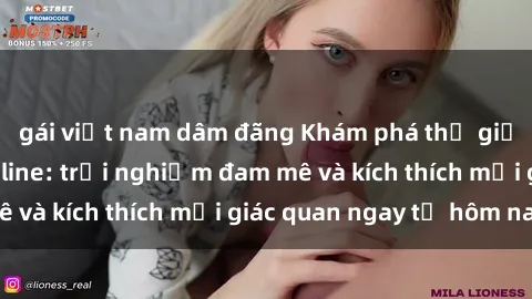 gái việt nam dâm đãng Khám phá thế giới mới của sex online: trải nghiệm đam mê và kích thích mọi giác quan ngay từ hôm nay!
