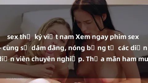 sex thư ký việt nam Xem ngay phim sex miễn phí tại đây - cùng sự dâm đãng, nóng bỏng từ các diễn viên chuyên nghiệp. Thỏa mãn ham muốn ngay hôm nay!