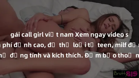 gái call girl việt nam Xem ngay video sex không che miễn phí đỉnh cao, đủ thể loại từ teen, milf đến các cảnh quan hệ đồng tính và kích thích. Đảm bảo thoả mãn mọi khả năng kích thích của bạn!