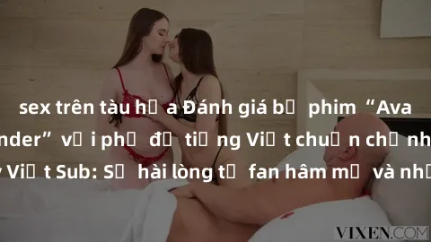 sex trên tàu hỏa Đánh giá bộ phim “Avatar: The Last Airbender” với phụ đề tiếng Việt chuẩn chỉnh từ nhóm Jav Việt Sub: Sự hài lòng từ fan hâm mộ và những điểm đáng chú ý trong bộ phim.