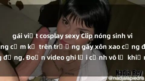 gái việt cosplay sexy Clip nóng sinh viên gây sốc: Hành động cấm kỵ trên trường gây xôn xao cộng đồng. Đoạn video ghi lại cảnh vô lễ khiến dư luận bức xúc.