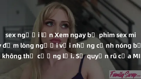 sex người lớn Xem ngay bộ phim sex milf hot nhất, làm say đắm lòng người với những cảnh nóng bỏng không thể cưỡng lại. Sự quyến rũ của MILF sẽ khiến bạn mãnh liệt!