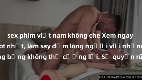 sex phim việt nam không che Xem ngay bộ phim sex milf hot nhất, làm say đắm lòng người với những cảnh nóng bỏng không thể cưỡng lại. Sự quyến rũ của MILF sẽ khiến bạn mãnh liệt!