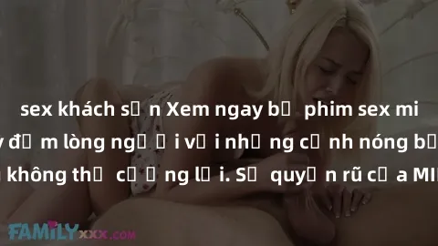 sex khách sạn Xem ngay bộ phim sex milf hot nhất, làm say đắm lòng người với những cảnh nóng bỏng không thể cưỡng lại. Sự quyến rũ của MILF sẽ khiến bạn mãnh liệt!