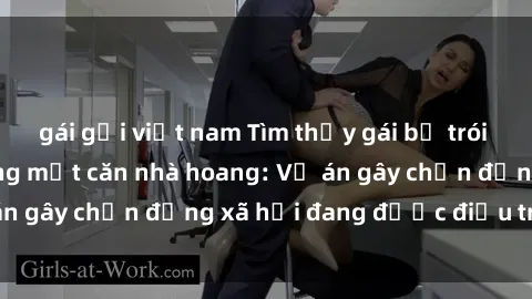 gái gọi việt nam Tìm thấy gái bị trói và bị hiếp dâm trong một căn nhà hoang: Vụ án gây chấn động xã hội đang được điều tra vào.