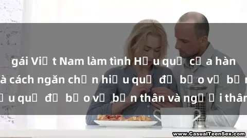 gái Việt Nam làm tình Hậu quả của hành vi bạo dâm sex và cách ngăn chặn hiệu quả để bảo vệ bản thân và người thân