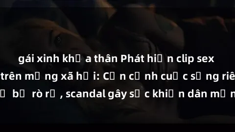 gái xinh khỏa thân Phát hiện clip sex quay lén hot nhất trên mạng xã hội: Cận cảnh cuộc sống riêng tư bị rò rỉ, scandal gây sốc khiến dân mạng không khỏi bàng hoàng