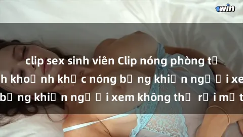 clip sex sinh viên Clip nóng phòng tắm gây sốt: Cận cảnh khoảnh khắc nóng bỏng khiến người xem không thể rời mắt