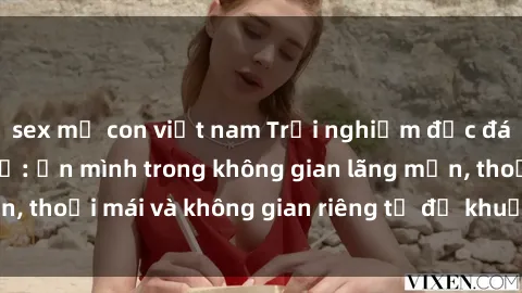 sex mẹ con việt nam Trải nghiệm độc đáo tại sex nhà nghỉ: ẩn mình trong không gian lãng mạn, thoải mái và không gian riêng tư để khuấy động tình ái.