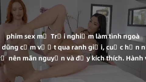phim sex mỹ Trải nghiệm làm tình ngoài đường: Khi lòng dũng cảm vượt qua ranh giới, cuộc hẹn nơi công cộng trở nên mãn nguyện và đầy kích thích. Hành vi nguy hiểm, nhưng cũng tạo nên cảm giác mới mẻ v