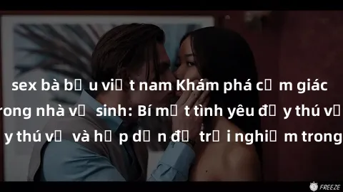 sex bà bầu việt nam Khám phá cảm giác mới mẻ với sex trong nhà vệ sinh: Bí mật tình yêu đầy thú vị và hấp dẫn để trải nghiệm trong đêm hôm nay!