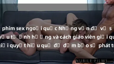 phim sex ngoại quốc Những vấn đề về sex học sinh: Các yếu tố ảnh hưởng và cách giáo viên giải quyết hiệu quả để đảm bảo sự phát triển toàn diện.