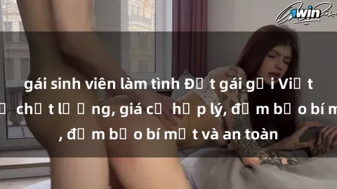 gái sinh viên làm tình Đặt gái gọi Việt Nam: Dịch vụ chất lượng, giá cả hợp lý, đảm bảo bí mật và an toàn