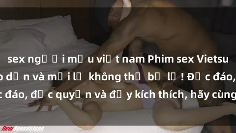 sex người mẫu việt nam Phim sex Vietsub: Trải nghiệm hấp dẫn và mới lạ không thể bỏ lỡ! Độc đáo, độc quyền và đầy kích thích, hãy cùng khám phá ngay!